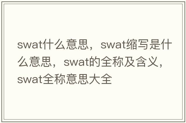 swat什么意思，swat縮寫(xiě)是什么意思，swat的全稱(chēng)及含義，swat全稱(chēng)意思大全