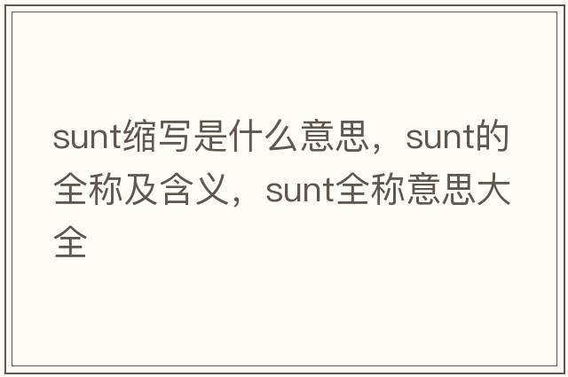 sunt縮寫(xiě)是什么意思，sunt的全稱(chēng)及含義，sunt全稱(chēng)意思大全