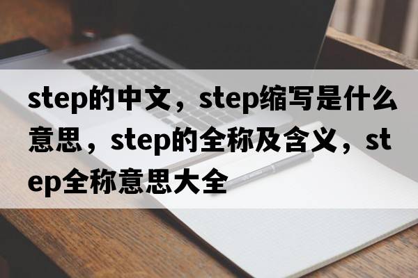 step的中文，step縮寫(xiě)是什么意思，step的全稱(chēng)及含義，step全稱(chēng)意思大全