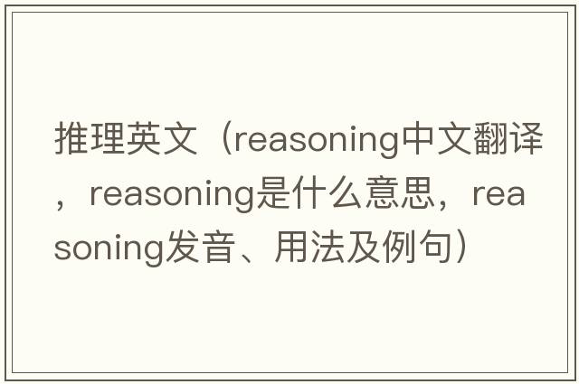 推理英文（reasoning中文翻譯，reasoning是什么意思，reasoning發(fā)音、用法及例句）