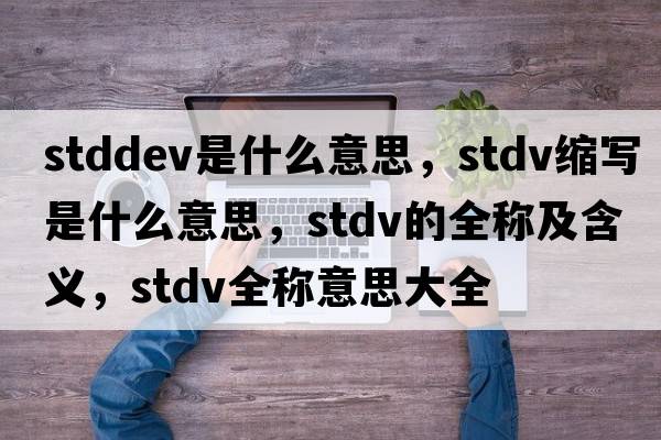 stddev是什么意思，stdv縮寫(xiě)是什么意思，stdv的全稱(chēng)及含義，stdv全稱(chēng)意思大全