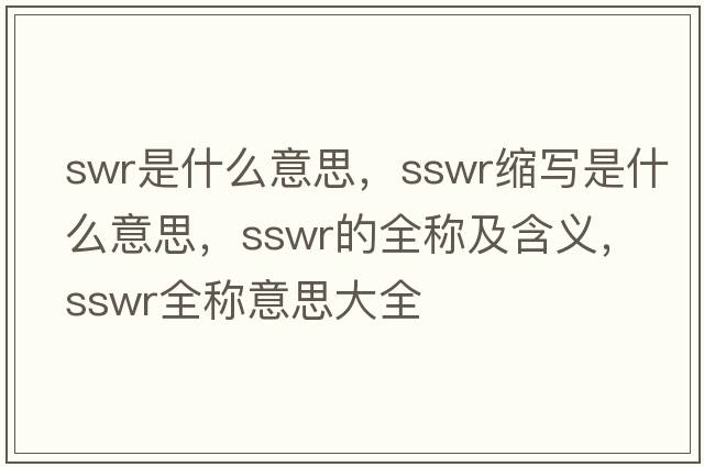 swr是什么意思，sswr縮寫(xiě)是什么意思，sswr的全稱(chēng)及含義，sswr全稱(chēng)意思大全