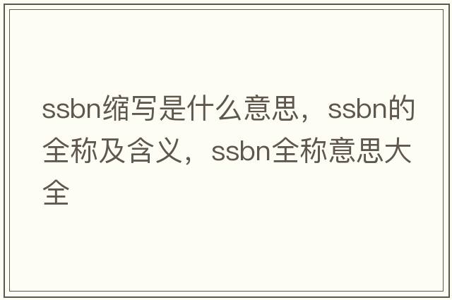 ssbn縮寫(xiě)是什么意思，ssbn的全稱(chēng)及含義，ssbn全稱(chēng)意思大全