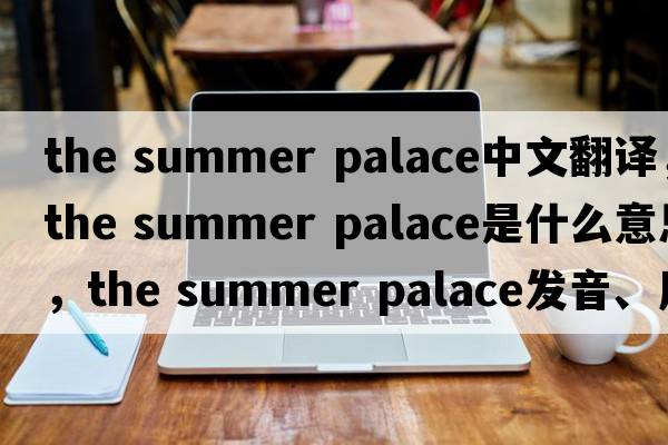 the summer palace中文翻譯，the summer palace是什么意思，the summer palace發(fā)音、用法及例句