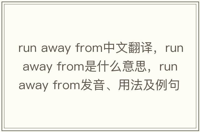 run away from中文翻譯，run away from是什么意思，run away from發(fā)音、用法及例句