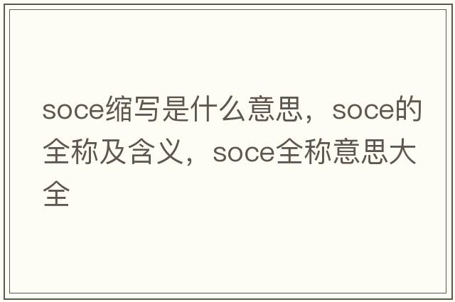 soce縮寫(xiě)是什么意思，soce的全稱(chēng)及含義，soce全稱(chēng)意思大全