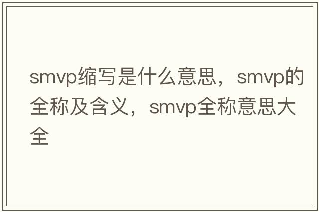 smvp縮寫(xiě)是什么意思，smvp的全稱(chēng)及含義，smvp全稱(chēng)意思大全