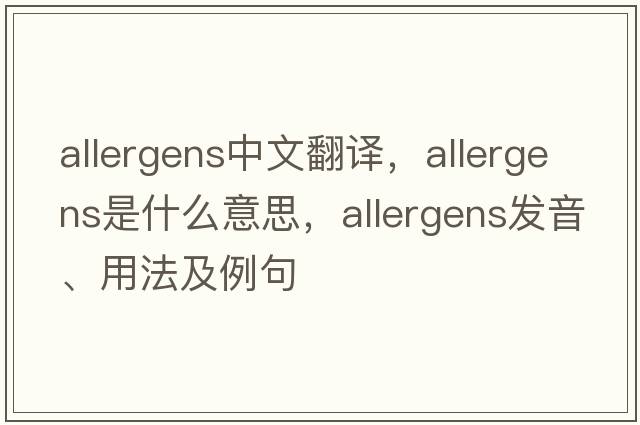 allergens中文翻譯，allergens是什么意思，allergens發(fā)音、用法及例句