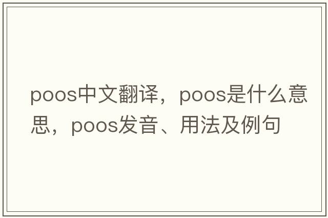 Poos中文翻譯，Poos是什么意思，Poos發(fā)音、用法及例句