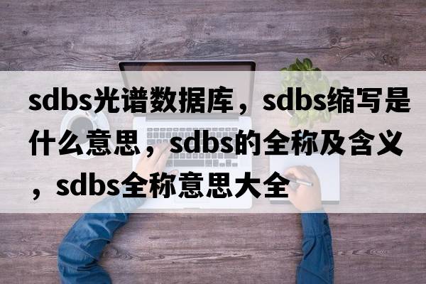 sdbs光譜數據庫，sdbs縮寫(xiě)是什么意思，sdbs的全稱(chēng)及含義，sdbs全稱(chēng)意思大全