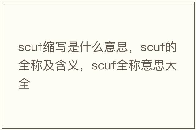 scuf縮寫(xiě)是什么意思，scuf的全稱(chēng)及含義，scuf全稱(chēng)意思大全