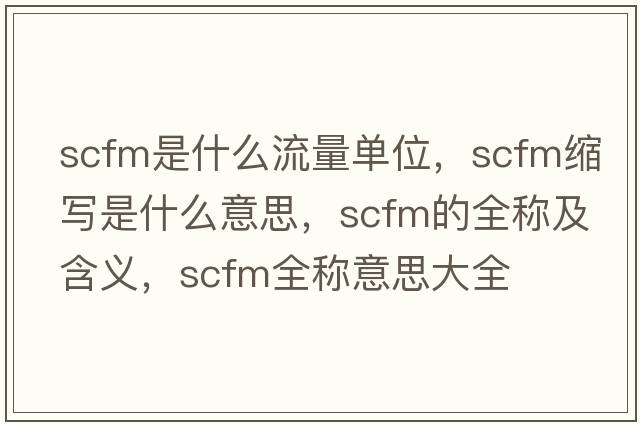 scfm是什么流量單位，scfm縮寫(xiě)是什么意思，scfm的全稱(chēng)及含義，scfm全稱(chēng)意思大全