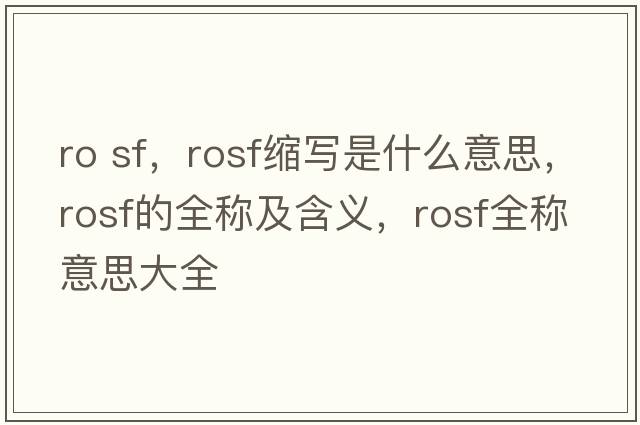 ro sf，rosf縮寫(xiě)是什么意思，rosf的全稱(chēng)及含義，rosf全稱(chēng)意思大全
