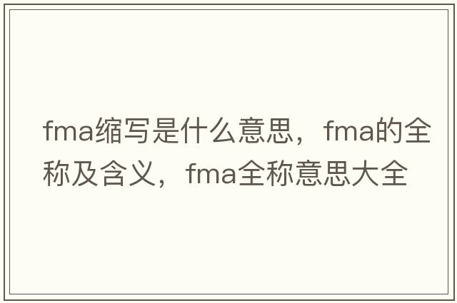 fma縮寫(xiě)是什么意思，fma的全稱(chēng)及含義，fma全稱(chēng)意思大全