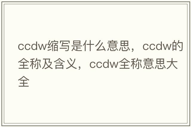 ccdw縮寫(xiě)是什么意思，ccdw的全稱(chēng)及含義，ccdw全稱(chēng)意思大全