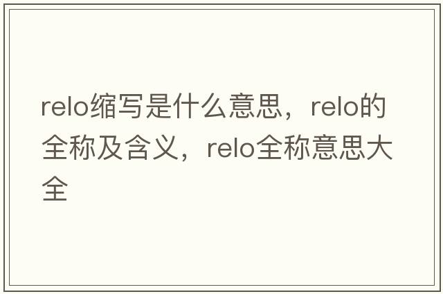 relo縮寫(xiě)是什么意思，relo的全稱(chēng)及含義，relo全稱(chēng)意思大全