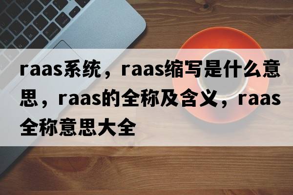 raas系統，raas縮寫(xiě)是什么意思，raas的全稱(chēng)及含義，raas全稱(chēng)意思大全