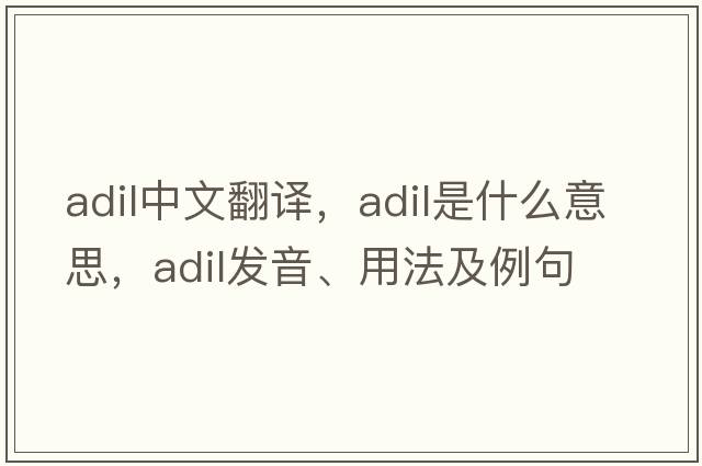 adil中文翻譯，adil是什么意思，adil發(fā)音、用法及例句
