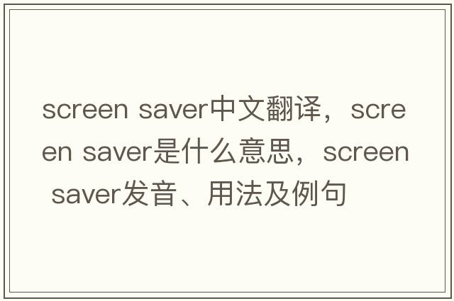 screen saver中文翻譯，screen saver是什么意思，screen saver發(fā)音、用法及例句