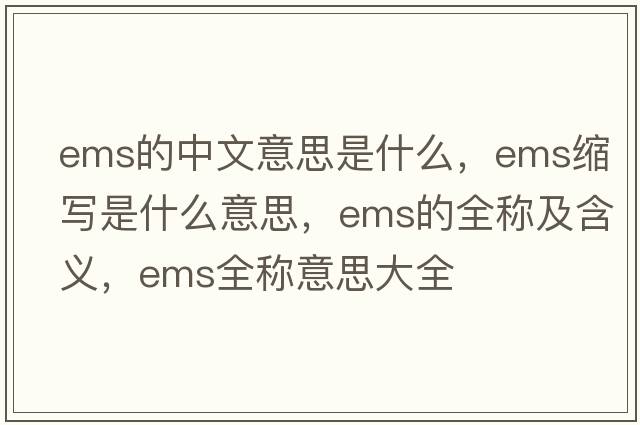 ems的中文意思是什么，ems縮寫(xiě)是什么意思，ems的全稱(chēng)及含義，ems全稱(chēng)意思大全