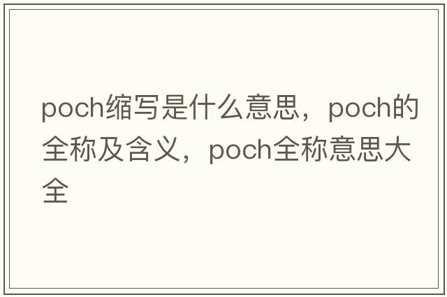 poch縮寫(xiě)是什么意思，poch的全稱(chēng)及含義，poch全稱(chēng)意思大全