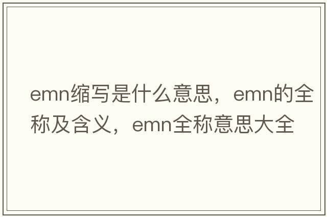 emn縮寫(xiě)是什么意思，emn的全稱(chēng)及含義，emn全稱(chēng)意思大全