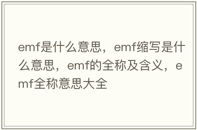 emf是什么意思，emf縮寫(xiě)是什么意思，emf的全稱(chēng)及含義，emf全稱(chēng)意思大全