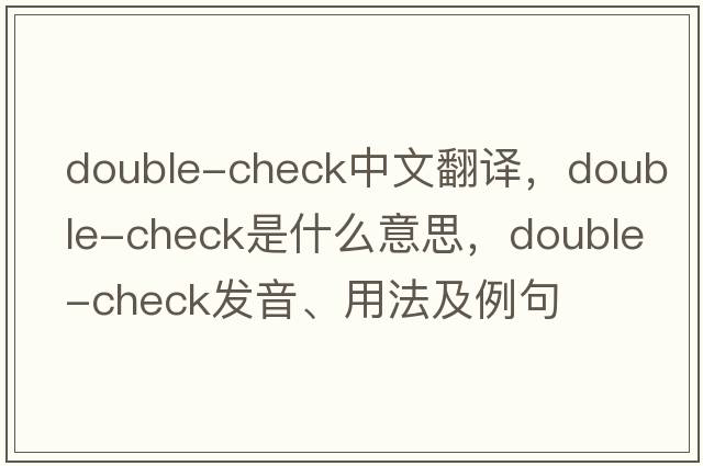 double-check中文翻譯，double-check是什么意思，double-check發(fā)音、用法及例句