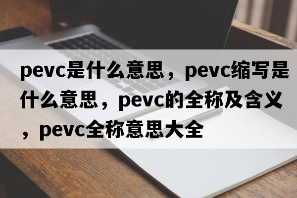 pevc是什么意思，pevc縮寫(xiě)是什么意思，pevc的全稱(chēng)及含義，pevc全稱(chēng)意思大全