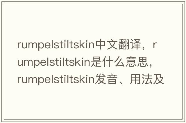 rumpelstiltskin中文翻譯，rumpelstiltskin是什么意思，rumpelstiltskin發(fā)音、用法及例句