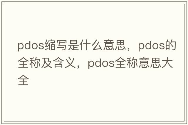 pdos縮寫(xiě)是什么意思，pdos的全稱(chēng)及含義，pdos全稱(chēng)意思大全