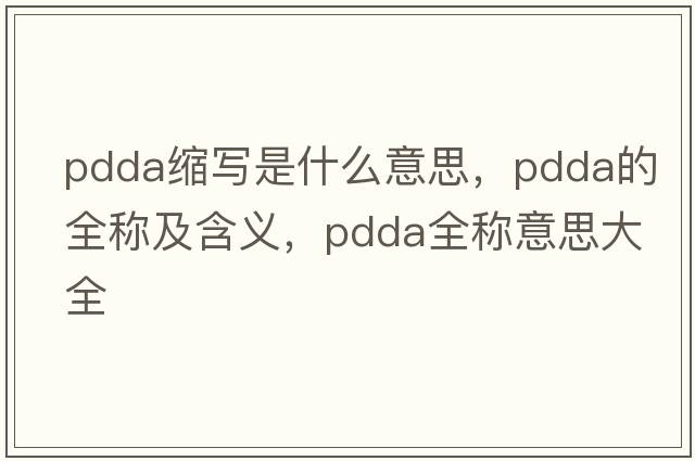 pdda縮寫(xiě)是什么意思，pdda的全稱(chēng)及含義，pdda全稱(chēng)意思大全