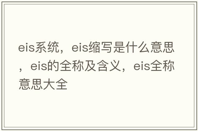 eis系統，eis縮寫(xiě)是什么意思，eis的全稱(chēng)及含義，eis全稱(chēng)意思大全