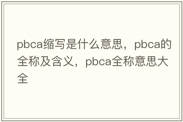 pbca縮寫(xiě)是什么意思，pbca的全稱(chēng)及含義，pbca全稱(chēng)意思大全