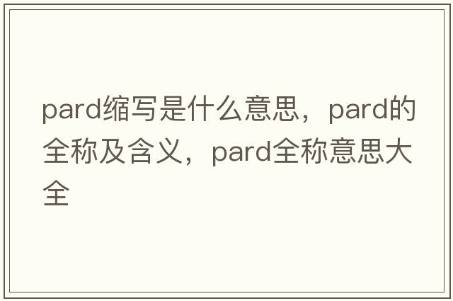 pard縮寫(xiě)是什么意思，pard的全稱(chēng)及含義，pard全稱(chēng)意思大全