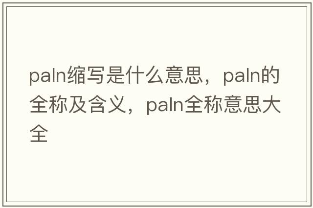 paln縮寫(xiě)是什么意思，paln的全稱(chēng)及含義，paln全稱(chēng)意思大全