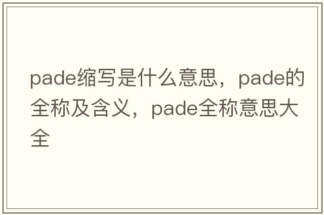 pade縮寫(xiě)是什么意思，pade的全稱(chēng)及含義，pade全稱(chēng)意思大全