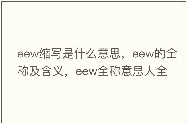 eew縮寫(xiě)是什么意思，eew的全稱(chēng)及含義，eew全稱(chēng)意思大全