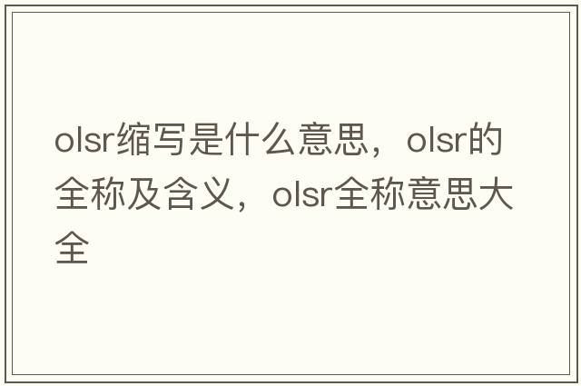 olsr縮寫(xiě)是什么意思，olsr的全稱(chēng)及含義，olsr全稱(chēng)意思大全