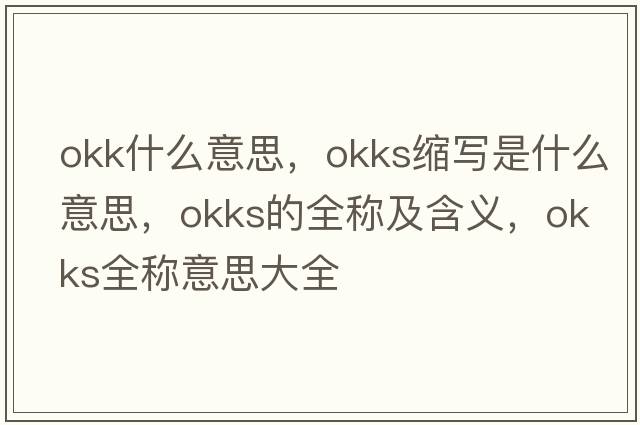 okk什么意思，okks縮寫(xiě)是什么意思，okks的全稱(chēng)及含義，okks全稱(chēng)意思大全
