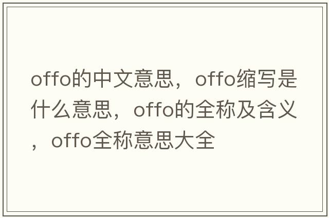 offo的中文意思，offo縮寫(xiě)是什么意思，offo的全稱(chēng)及含義，offo全稱(chēng)意思大全