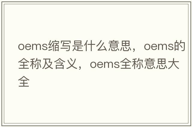 oems縮寫(xiě)是什么意思，oems的全稱(chēng)及含義，oems全稱(chēng)意思大全