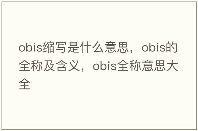 obis縮寫(xiě)是什么意思，obis的全稱(chēng)及含義，obis全稱(chēng)意思大全