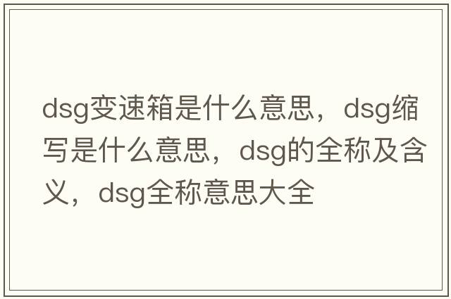 dsg變速箱是什么意思，dsg縮寫(xiě)是什么意思，dsg的全稱(chēng)及含義，dsg全稱(chēng)意思大全