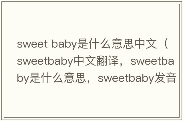 sweet baby是什么意思中文（sweetbaby中文翻譯，sweetbaby是什么意思，sweetbaby發(fā)音、用法及例句）