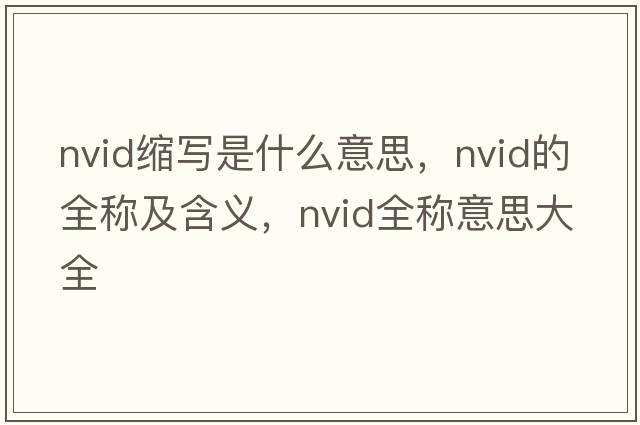 nvid縮寫(xiě)是什么意思，nvid的全稱(chēng)及含義，nvid全稱(chēng)意思大全