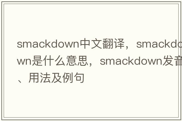 smackdown中文翻譯，smackdown是什么意思，smackdown發(fā)音、用法及例句
