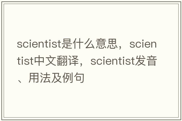scientist是什么意思，scientist中文翻譯，scientist發(fā)音、用法及例句