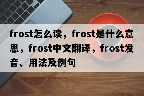 frost怎么讀，frost是什么意思，frost中文翻譯，frost發(fā)音、用法及例句
