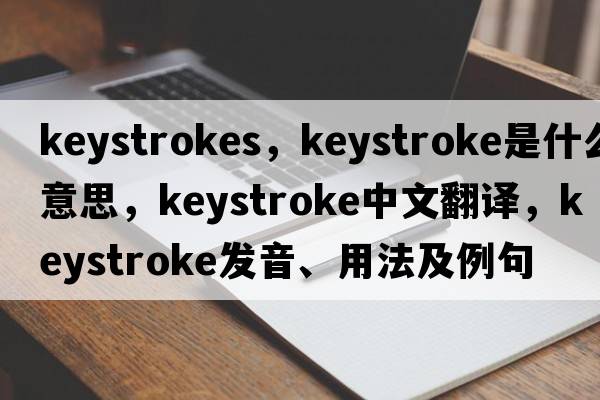 keystrokes，keystroke是什么意思，keystroke中文翻譯，keystroke發(fā)音、用法及例句